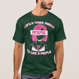 Japan Anime - I Only Care About Anime And Like 3 P T-Shirt