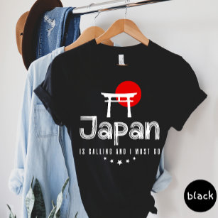 Japan Is Calling And I Must Go T-shirt