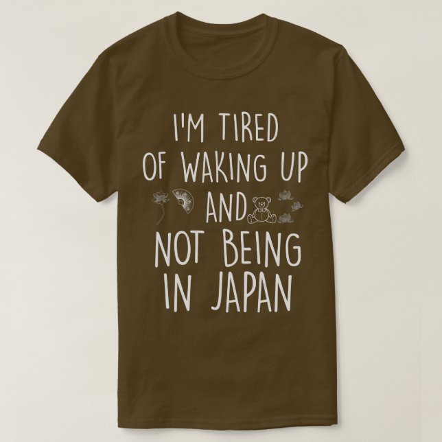 Japanese Im Tired of Waking Up and Not Being In Ja T-Shirt (Design Front)