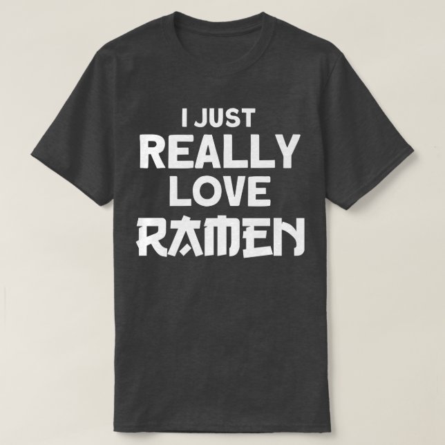 Japanese Noodle Soup Quote I Just Really Love Rame T-Shirt (Design Front)
