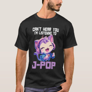 Japanese Pop Cat Can't Hear You I'm Listening To J T-Shirt