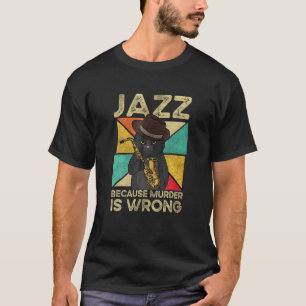 Jazz Because Murder Is Wrong Jazz Cat Saxophone Vi T-Shirt