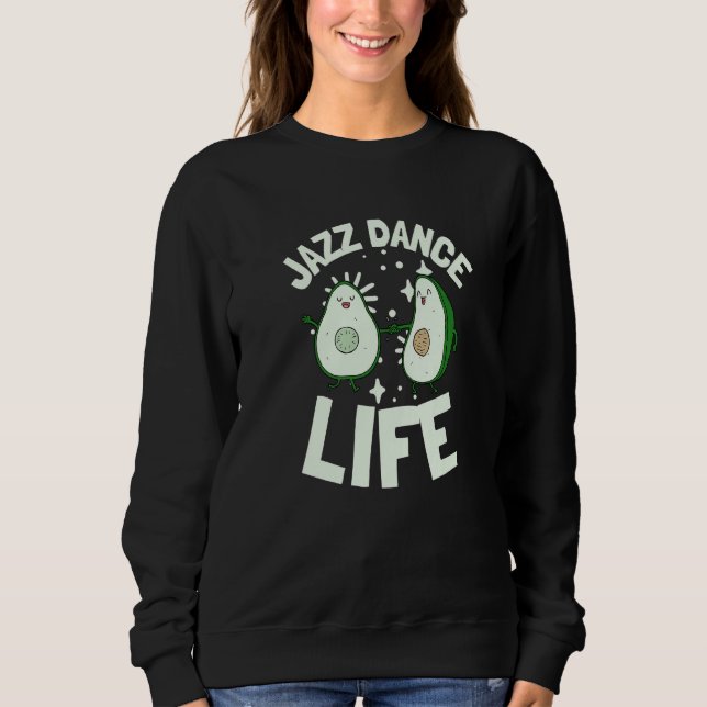 Jazz Dance And Ballet Choreographer Avocado Jazz D Sweatshirt (Front)