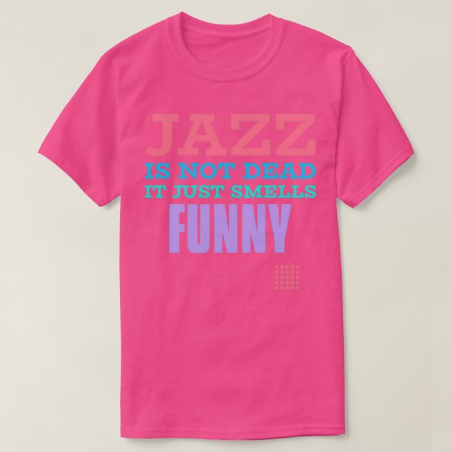 Jazz is not dead it just smells funny  T-Shirt (Design Front)