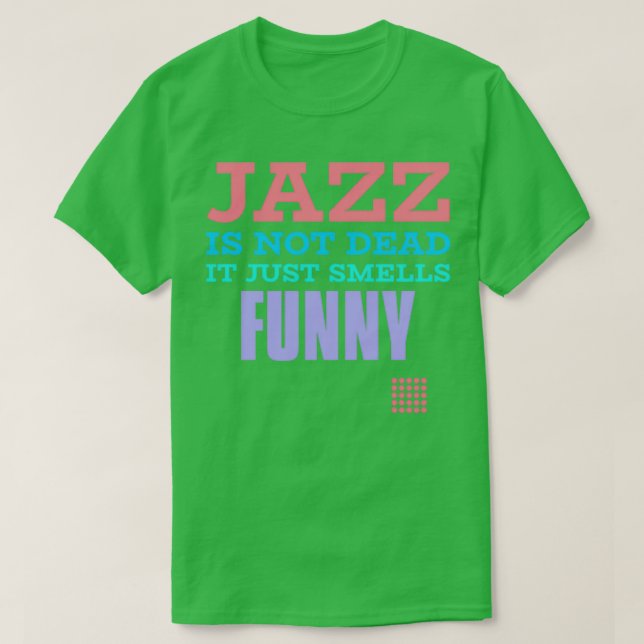 Jazz is not dead it just smells funny T-Shirt (Design Front)