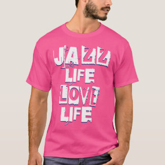 Jazz Life Love Life - Groove Funk Soul And Rb T-Shirt