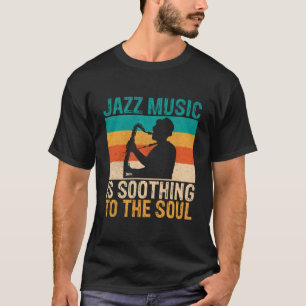 Jazz Music Is Soothing To The Soul Jazz Music T-Shirt