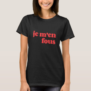 Je m'en fous I dont care Vintage French phrase chi T-Shirt