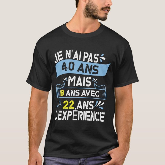 Je N'Ai Pas 40 Ans Mais 18 Ans Avec 22 Ans T-Shirt (Front)