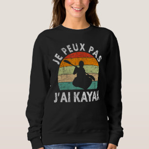 Je Peux Pas J'ai Kayak Humour Canoe Sweatshirt