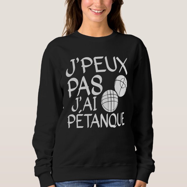 Je Peux Pas J'ai Pétanque Player  1 Sweatshirt (Front)