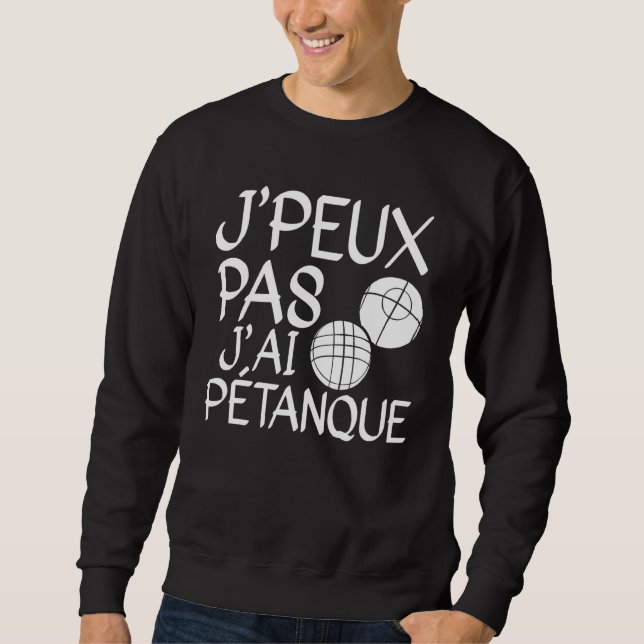 Je Peux Pas J'ai Pétanque Player  1 Sweatshirt (Front)