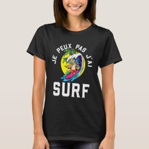 Je Peux Pas J'Ai Surfant Humour Surfer T-Shirt