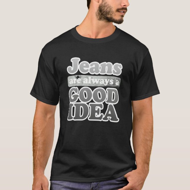 Jeans are Always a Good Idea Denim Blue Jeans  3 T-Shirt (Front)