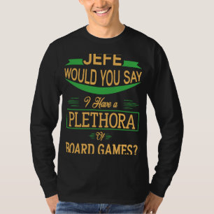 Jefe Would You Say I Have A Plethora of Board Game T-Shirt