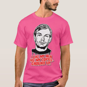 Jeffrey DahmerI Like My Men Like My Coffee Humorou T-Shirt