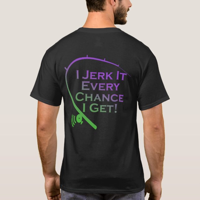 Jerk It Every Chance I Get Funny Fishing T-Shirt (Back)