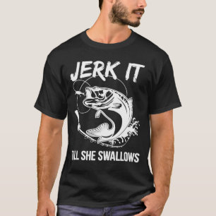 Jerk It Till She Swallows Funny Fishing Hobbies T-Shirt