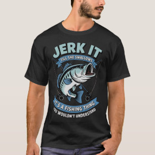 Jerk it Till She Swallows Trout Bass Fishing Gear  T-Shirt