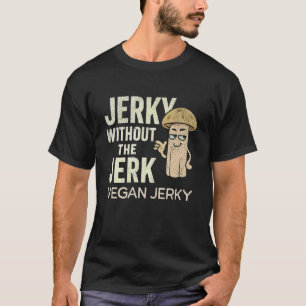 Jerky Without The Jerk Vegan Mushroom Plant-Based T-Shirt