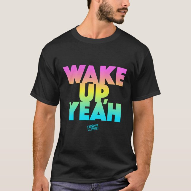 Jersey Shore Wake Up Yeah T-Shirt (Front)
