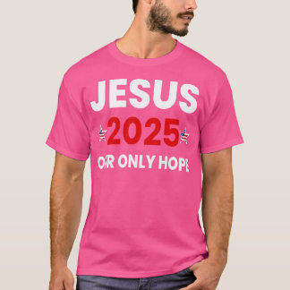 Jesus 2025 Our Only Hope T-Shirt