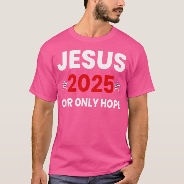 Jesus 2025 Our Only Hope T-Shirt (Front)