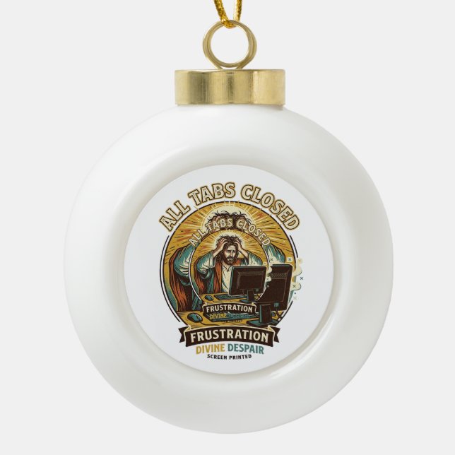 Jesus Accidentally Closed All Browser Tabs Panic T Ceramic Ball Christmas Ornament (Front)