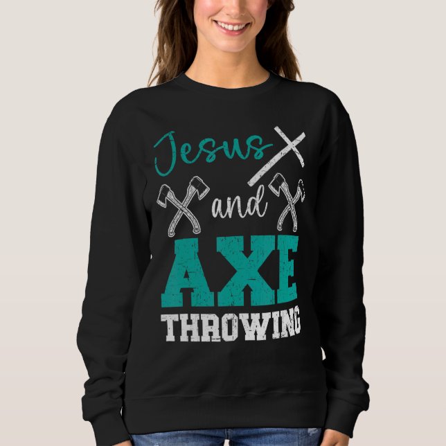 Jesus And Axe Throwing Christian Hatchet Thrower R Sweatshirt (Front)