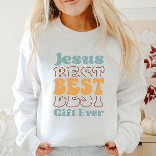 Jesus Best Gift Ever Faith Based Sweatshirt 