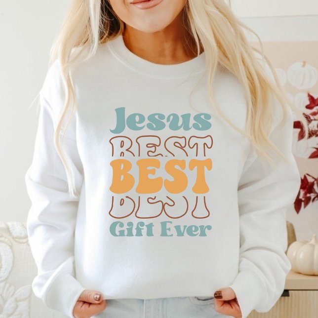 Jesus Best Gift Ever Faith Based Sweatshirt  (Creator Uploaded)