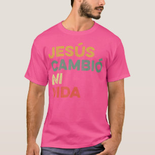Jesus Cambio Mi Vida Hispanic God Believer Spanish T-Shirt