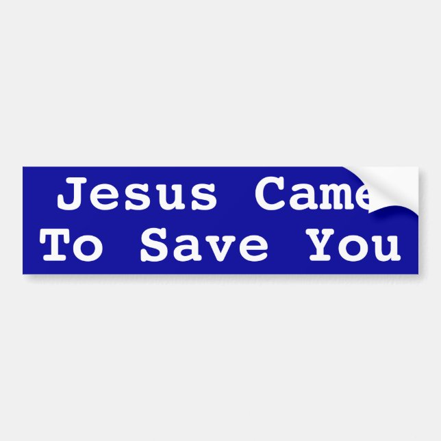 Jesus Came to Save You Bumper Sticker (Front)