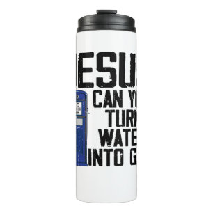 Jesus Can You Turn Water Into Gas Funny Thermal Tumbler