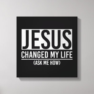 Jesus Changed My Life Ask Me How Jesus Canvas Print