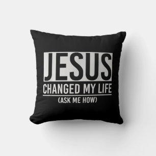Jesus Changed My Life Ask Me How Jesus Cushion