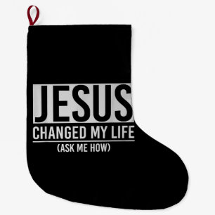 Jesus Changed My Life Ask Me How Jesus Large Christmas Stocking