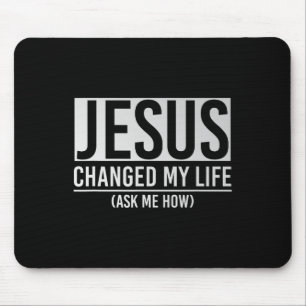 Jesus Changed My Life Ask Me How Jesus  Mouse Pad