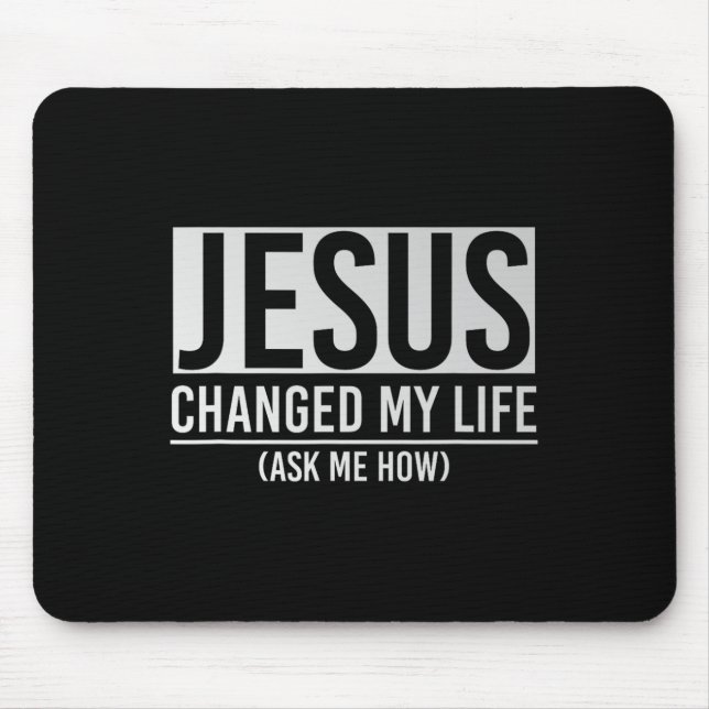 Jesus Changed My Life Ask Me How Jesus  Mouse Pad (Front)