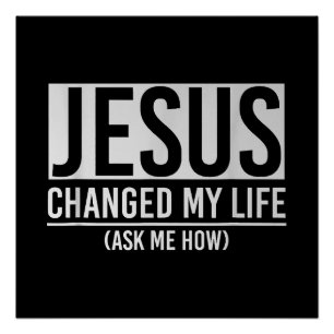 Jesus Changed My Life Ask Me How Jesus Poster