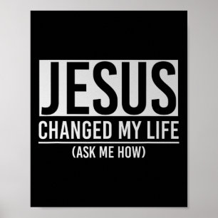 Jesus Changed My Life Ask Me How Jesus Poster