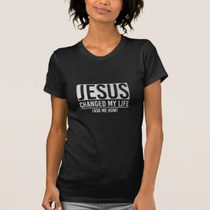 Jesus Changed My Life Ask Me How Jesus T-Shirt