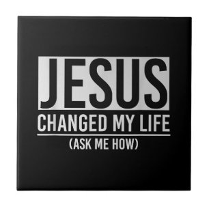 Jesus Changed My Life Ask Me How Jesus Tile