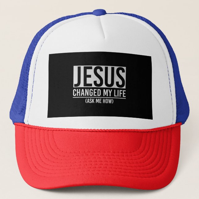 Jesus Changed My Life Ask Me How Jesus Trucker Hat (Front)