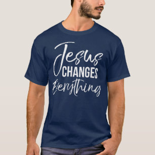 Jesus Changes Everything  Christian Baptism & Salv T-Shirt
