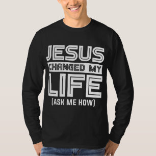 Jesus Changes My Life Jesus Christ T-Shirt