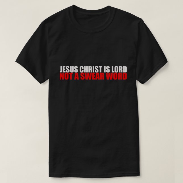 Jesus Christ is Lord Not a Swear Word T-Shirt (Design Front)