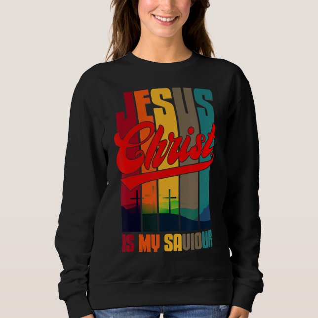 Jesus Christ Is My Saviour For Christian 1 Sweatshirt (Front)