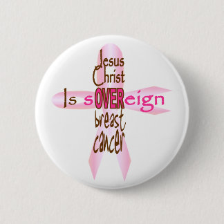 Jesus Christ Is Sovereign Over Breast Cancer 6 Cm Round Badge