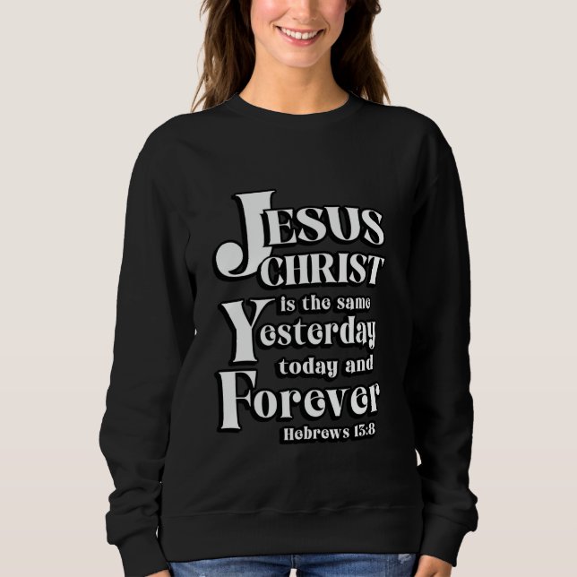 Jesus Christ is the Same Hebrews 138 Scripture Bib Sweatshirt (Front)